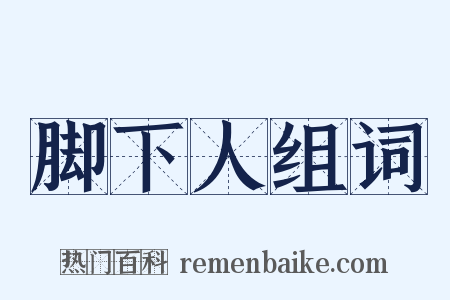 脚下人组词是什么意思的图片